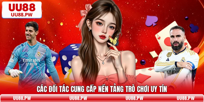 C&aacute;c đối t&aacute;c cung cấp nền tảng tr&ograve; chơi uy t&iacute;n
