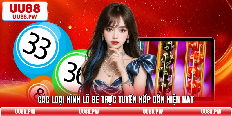 Các loại hình lô đề trực tuyến hấp dẫn hiện nay
