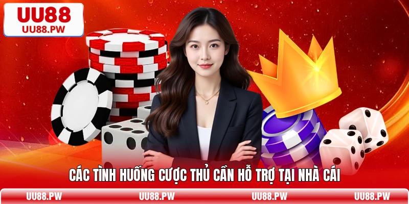 Các tình huống cược thủ cần hỗ trợ tại nhà cái