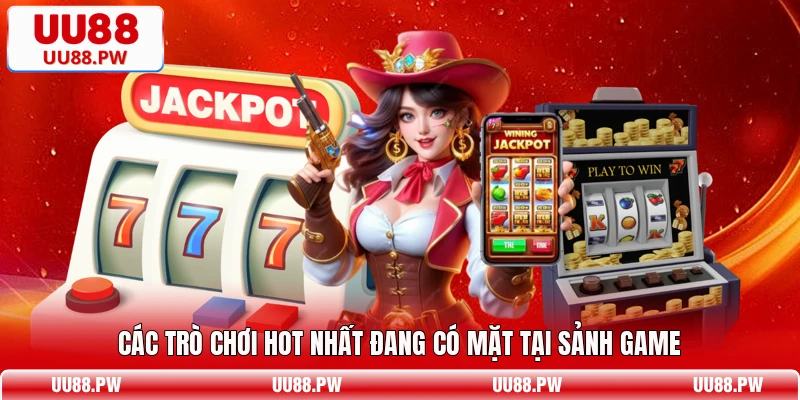 Các trò chơi hot nhất đang có mặt tại sảnh game