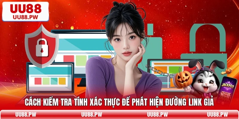 Cách kiểm tra tính xác thực để phát hiện đường link giả