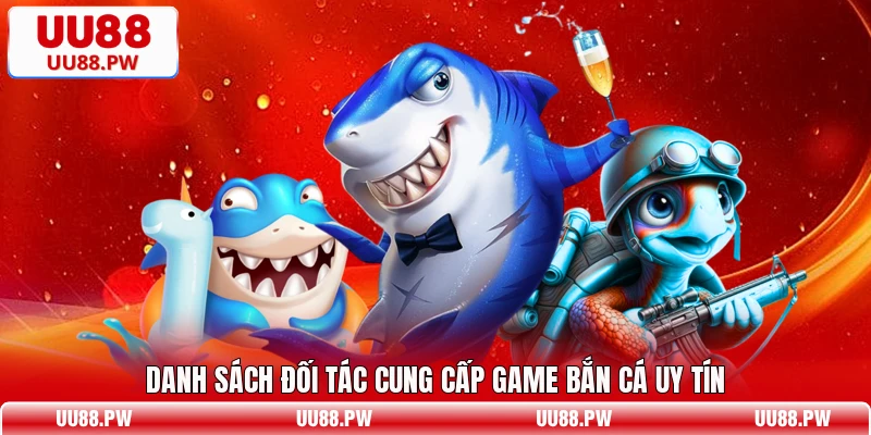 Danh sách đối tác cung cấp game bắn cá uy tín 