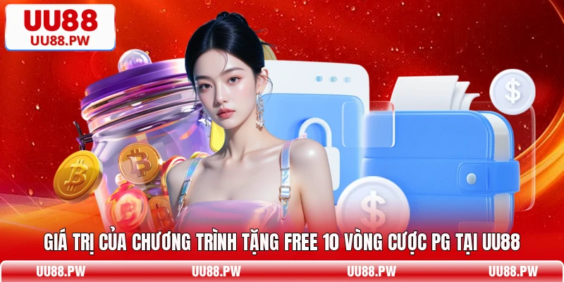 Giá trị của chương trình tặng Free 10 vòng cược PG tại UU88