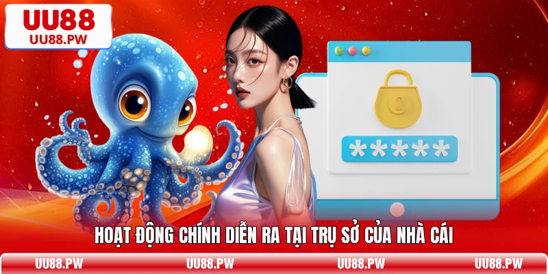 Hoạt động chính diễn ra tại trụ sở của nhà cái