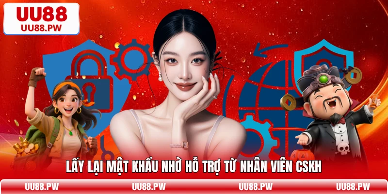 Lấy lại mật khẩu nhờ hỗ trợ từ nhân viên CSKH