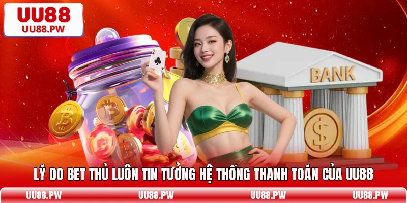 Lý do bet thủ luôn tin tưởng hệ thống thanh toán của UU88 