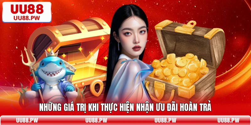 Những giá trị khi thực hiện nhận ưu đãi hoàn trả