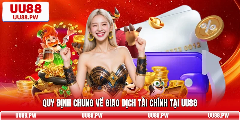 Quy định chung về giao dịch tài chính tại UU88