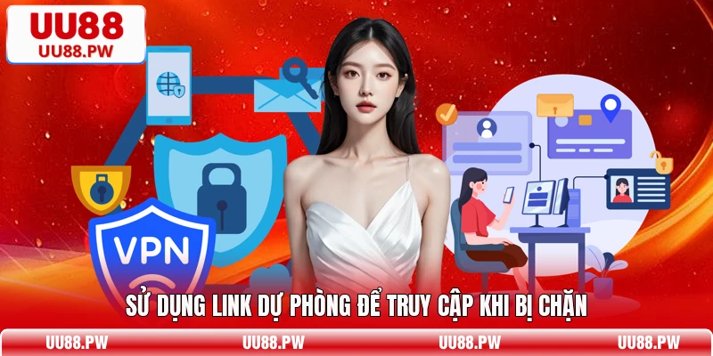 Sử dụng link dự phòng để truy cập khi bị chặn