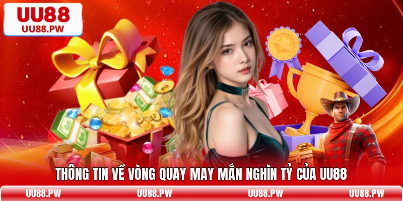 Thông tin về vòng quay may mắn nghìn tỷ của UU88