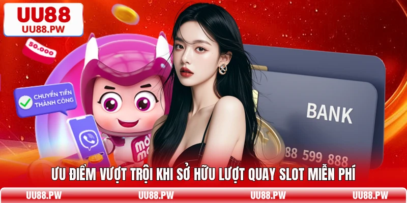 Ưu điểm vượt trội khi sở hữu lượt quay slot miễn phí